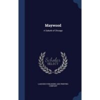 Maywood: A Suburb of Chicago Hardcover, Sagwan Press