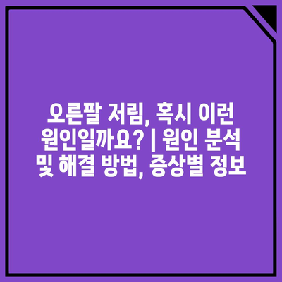 오른팔 저림, 혹시 이런 원인일까요? | 원인 분석 및 해결 방법, 증상별 정보