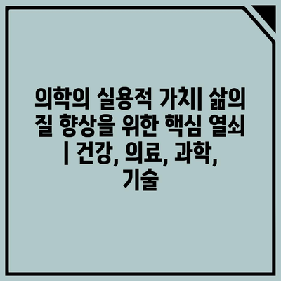 의학의 실용적 가치| 삶의 질 향상을 위한 핵심 열쇠 | 건강, 의료, 과학, 기술