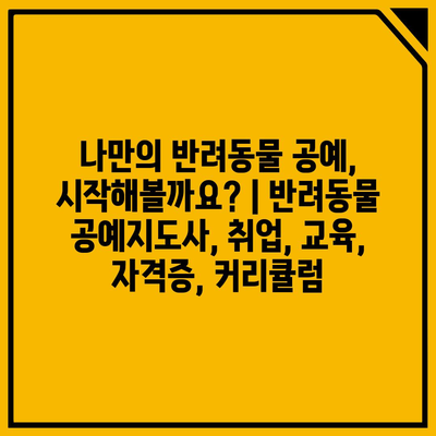 나만의 반려동물 공예, 시작해볼까요? | 반려동물 공예지도사, 취업, 교육, 자격증, 커리큘럼