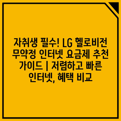 자취생 필수! LG 헬로비전 무약정 인터넷 요금제 추천 가이드 | 저렴하고 빠른 인터넷, 혜택 비교