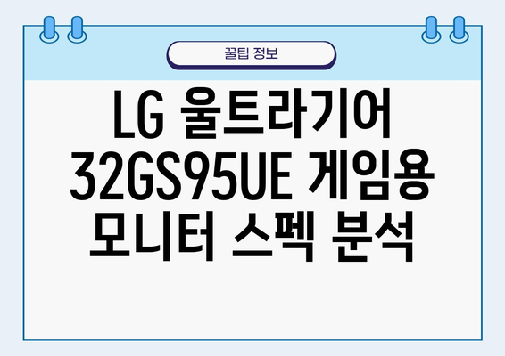 LG 울트라기어 32GS95UE 게임용 모니터 스펙 분석| 숫자로 확인하는 강력한 성능 | 게이밍 모니터, 스펙 비교, 32인치 모니터, LG 울트라기어