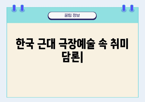 한국 근대 극장예술 속에 숨겨진 취미 담론| 변화와 계층, 그리고 즐거움의 공간 | 근대, 극장, 취미, 여가, 계층, 문화