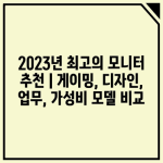 2023년 최고의 모니터 추천 | 게이밍, 디자인, 업무, 가성비 모델 비교