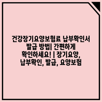 건강장기요양보험료 납부확인서 발급 방법| 간편하게 확인하세요! | 장기요양, 납부확인, 발급, 요양보험