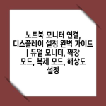 노트북 모니터 연결, 디스플레이 설정 완벽 가이드 | 듀얼 모니터, 확장 모드, 복제 모드, 해상도 설정