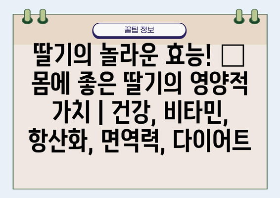 딸기의 놀라운 효능! 🍓 몸에 좋은 딸기의 영양적 가치 | 건강, 비타민, 항산화, 면역력, 다이어트